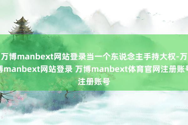 万博manbext网站登录当一个东说念主手持大权-万博manbext网站登录 万博manbext体育官网注册账号